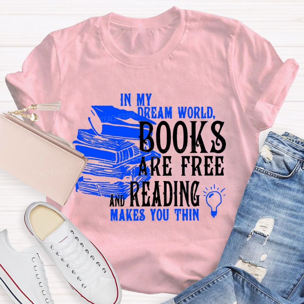 In My Dream World Books Are Free And Reading Teacher T-shirt