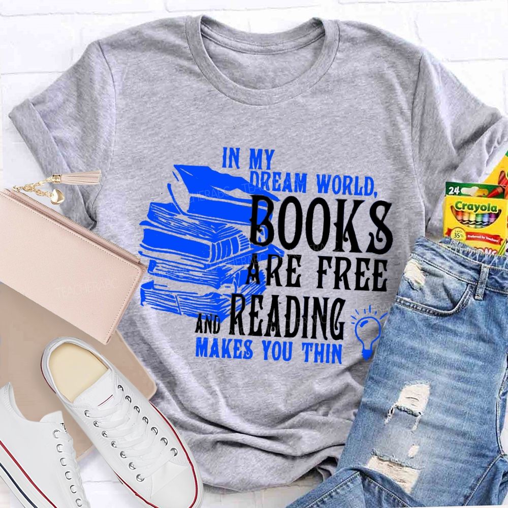 In My Dream World Books Are Free And Reading Teacher T-shirt