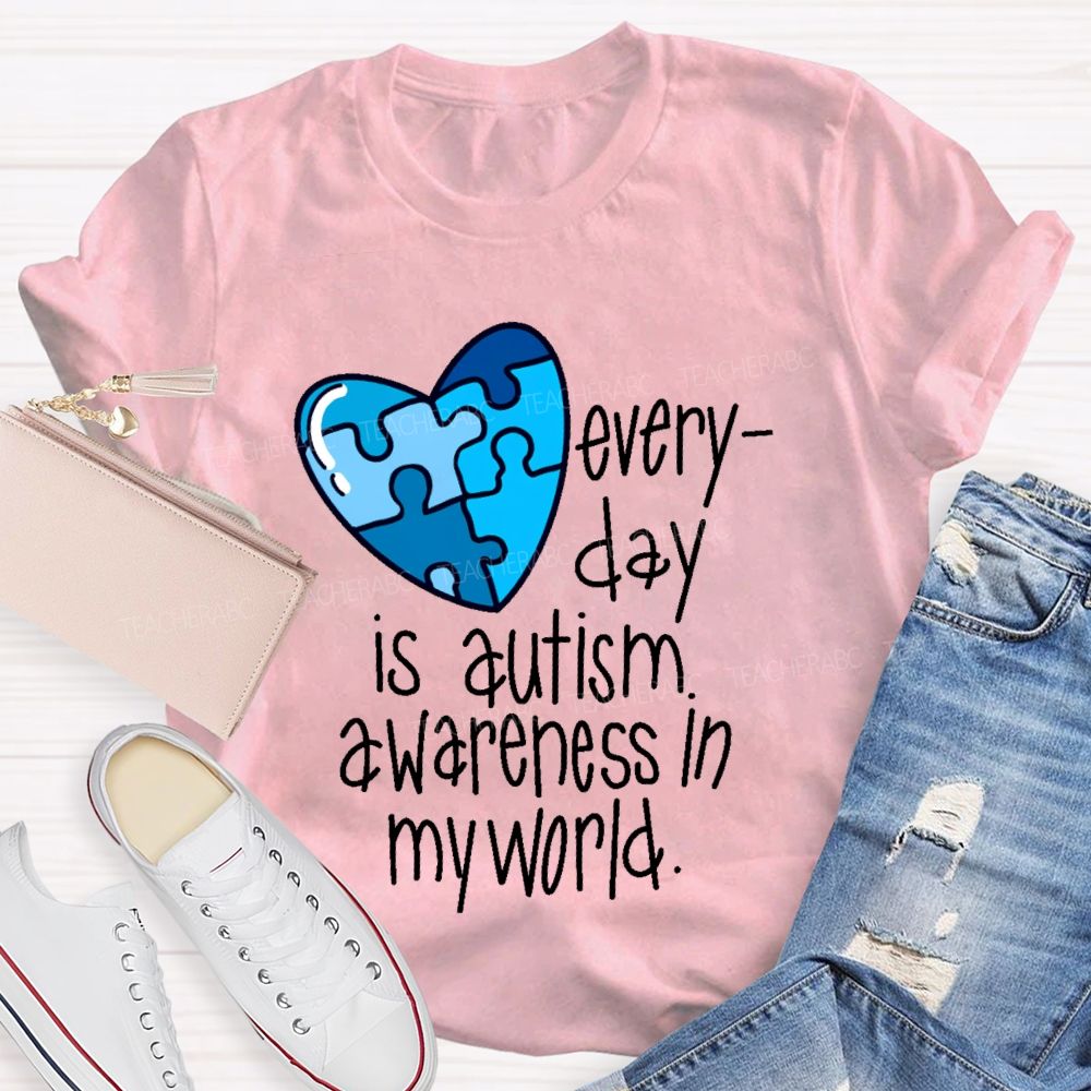 Everyday Is Autism Awareness In My World  Teacher T-shirt