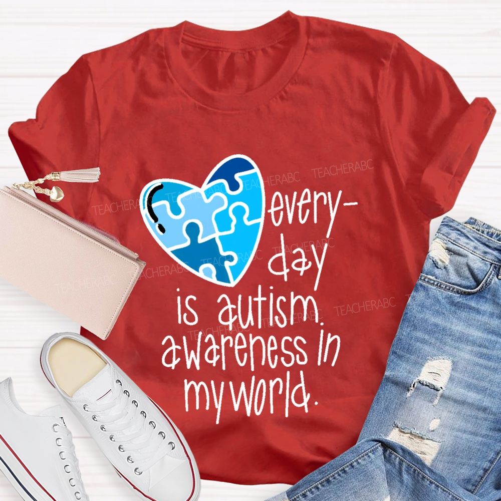 Everyday Is Autism Awareness In My World  Teacher T-shirt