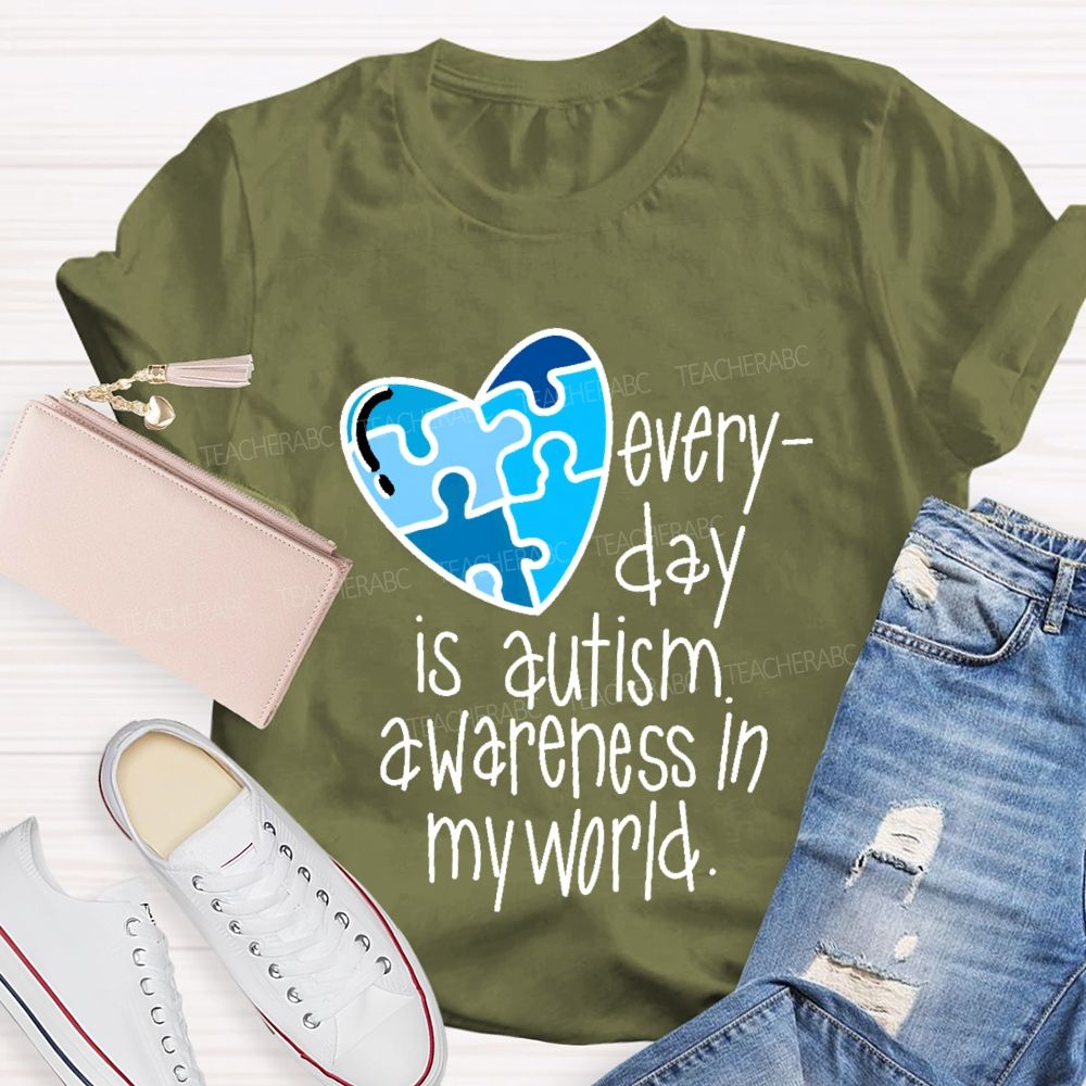 Everyday Is Autism Awareness In My World  Teacher T-shirt