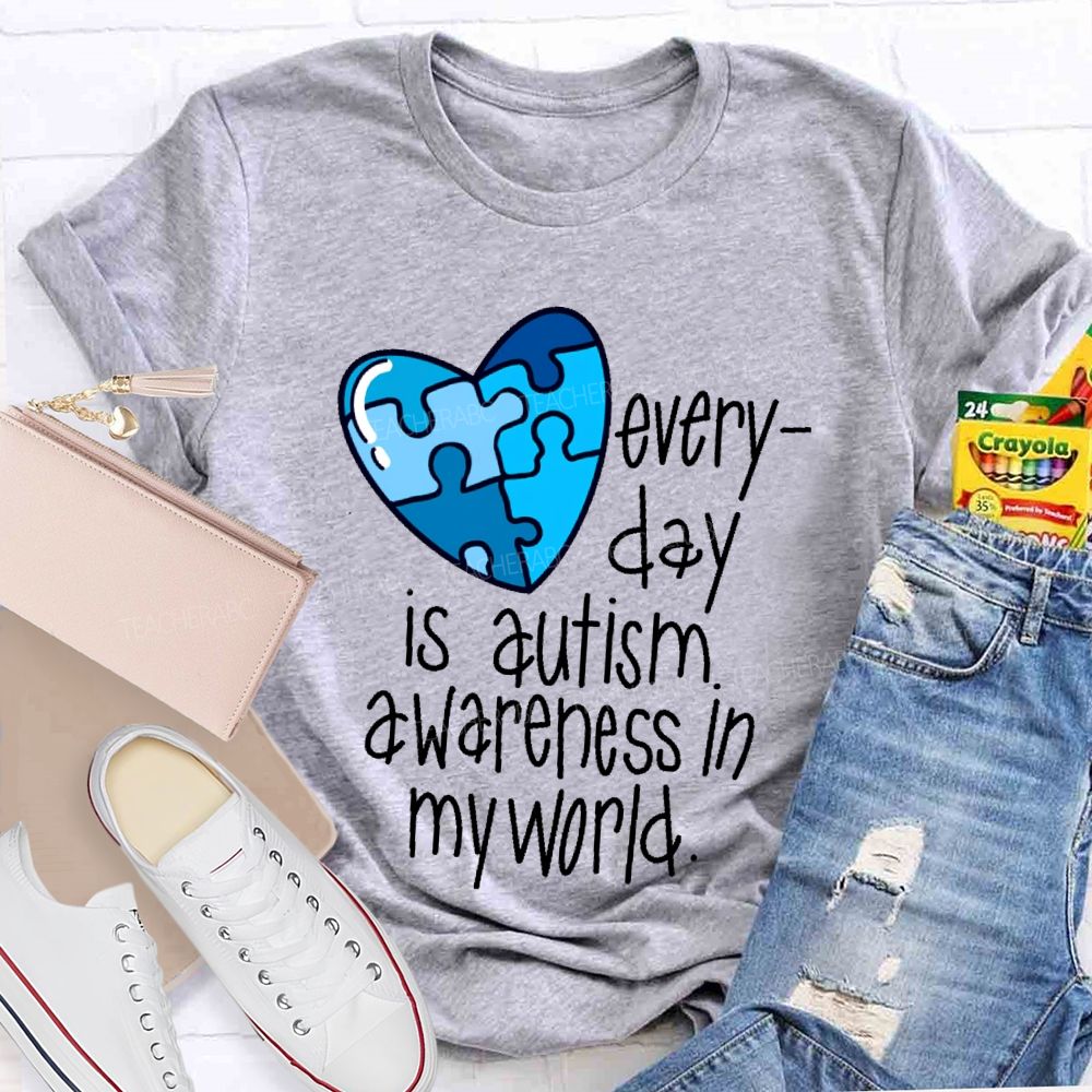 Everyday Is Autism Awareness In My World  Teacher T-shirt