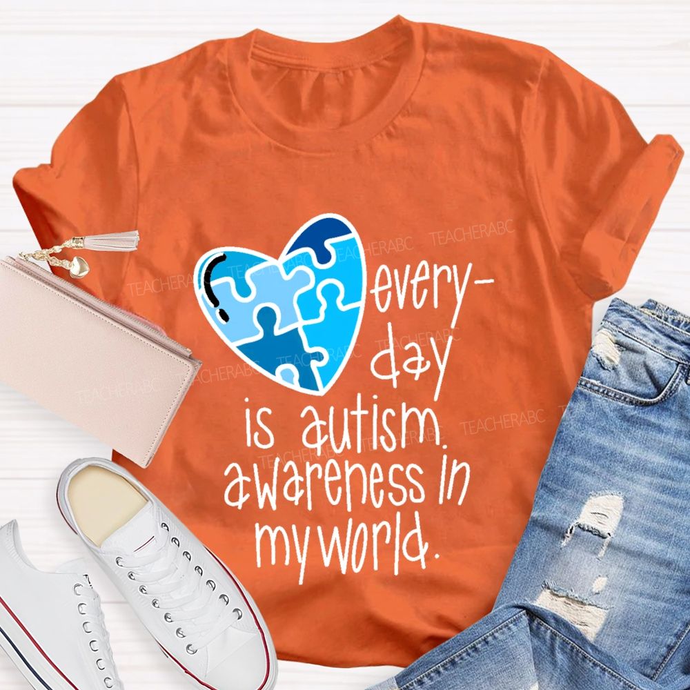Everyday Is Autism Awareness In My World  Teacher T-shirt