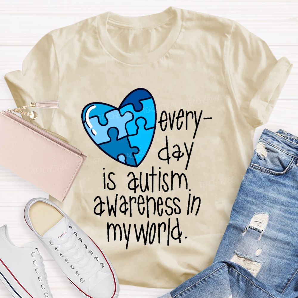 Everyday Is Autism Awareness In My World  Teacher T-shirt