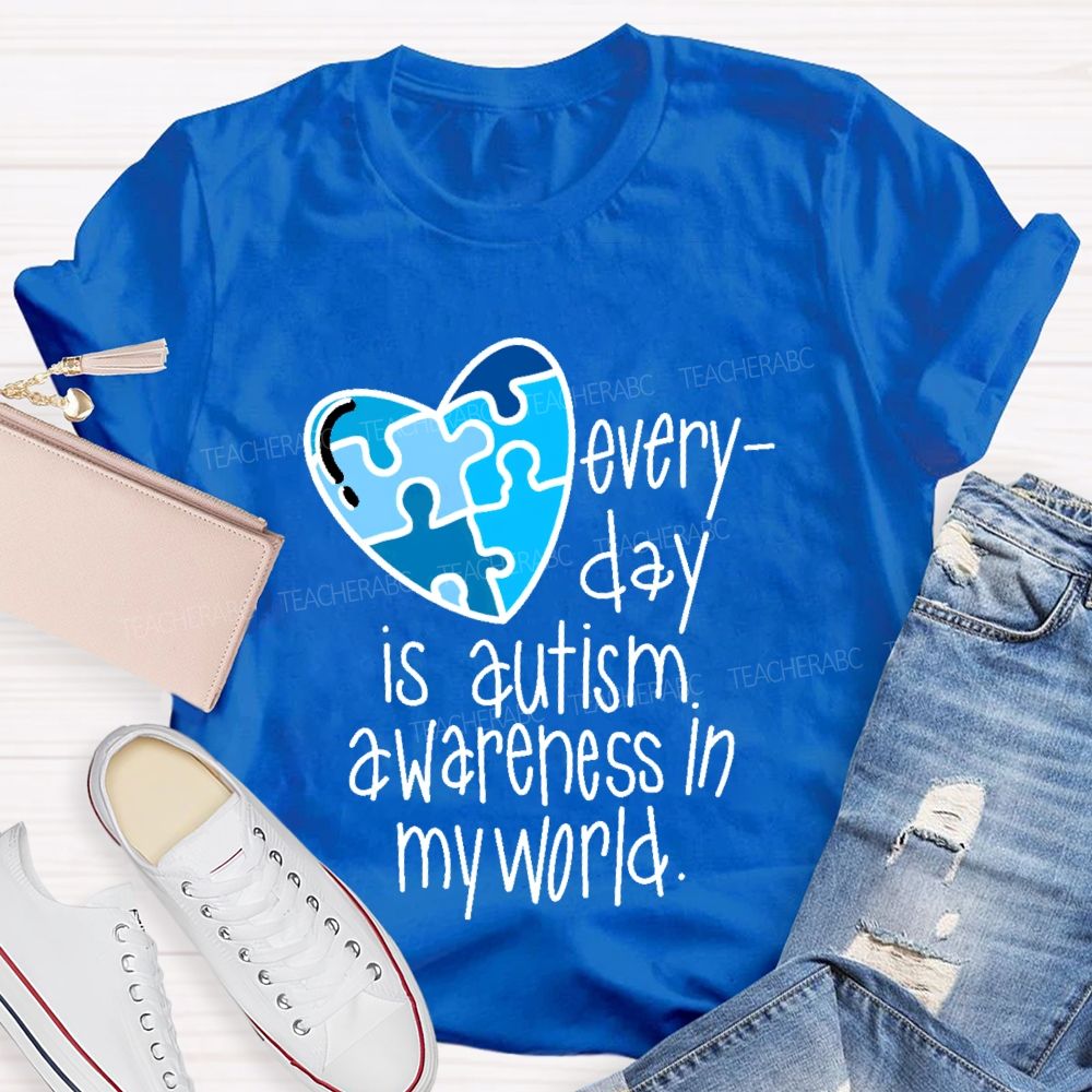 Everyday Is Autism Awareness In My World  Teacher T-shirt