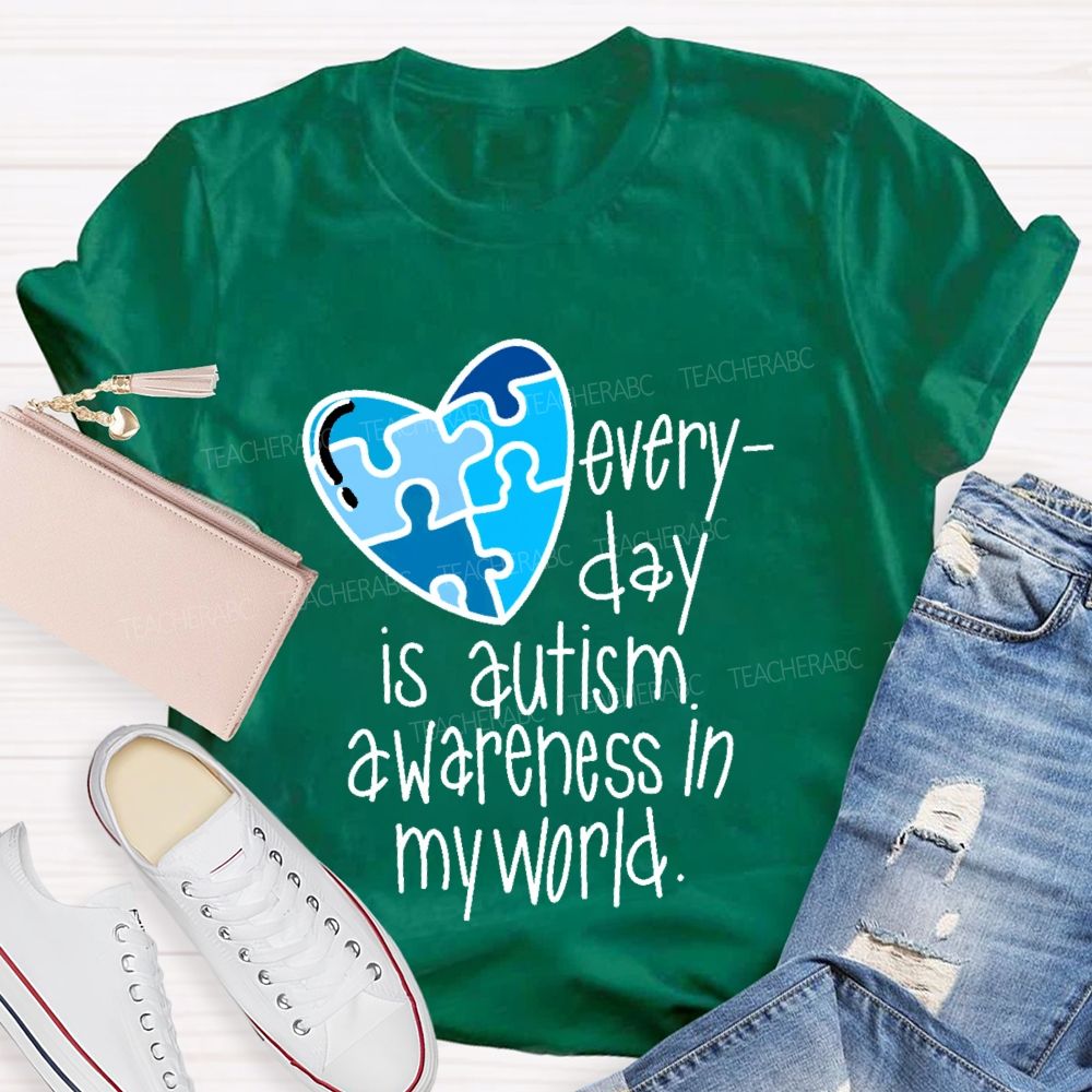 Everyday Is Autism Awareness In My World  Teacher T-shirt