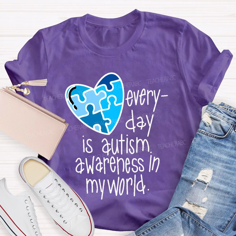 Everyday Is Autism Awareness In My World  Teacher T-shirt