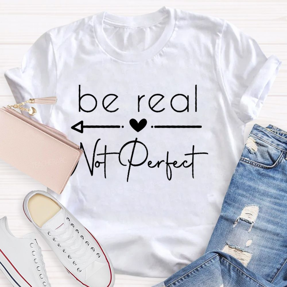 Be Real Not Perfect   Letters  Teacher T-shirt