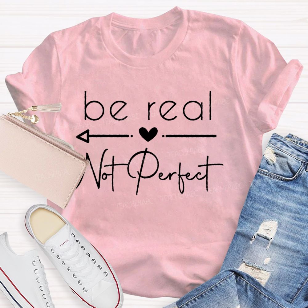 Be Real Not Perfect   Letters  Teacher T-shirt