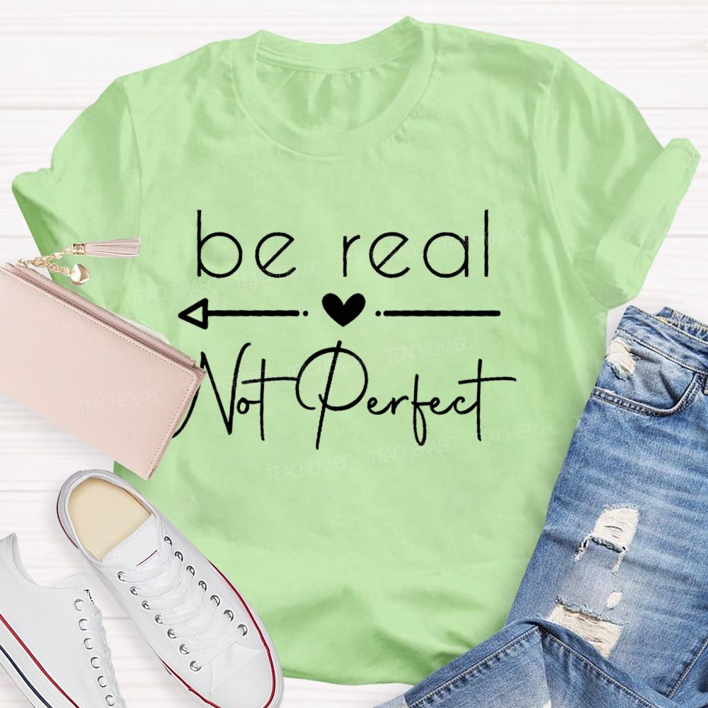 Be Real Not Perfect   Letters  Teacher T-shirt