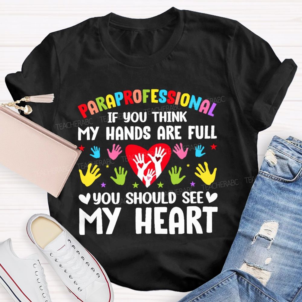 Paraprofessional If You Think My Hands Are Full You Should See My Heart Handprint  Teacher T-shirt