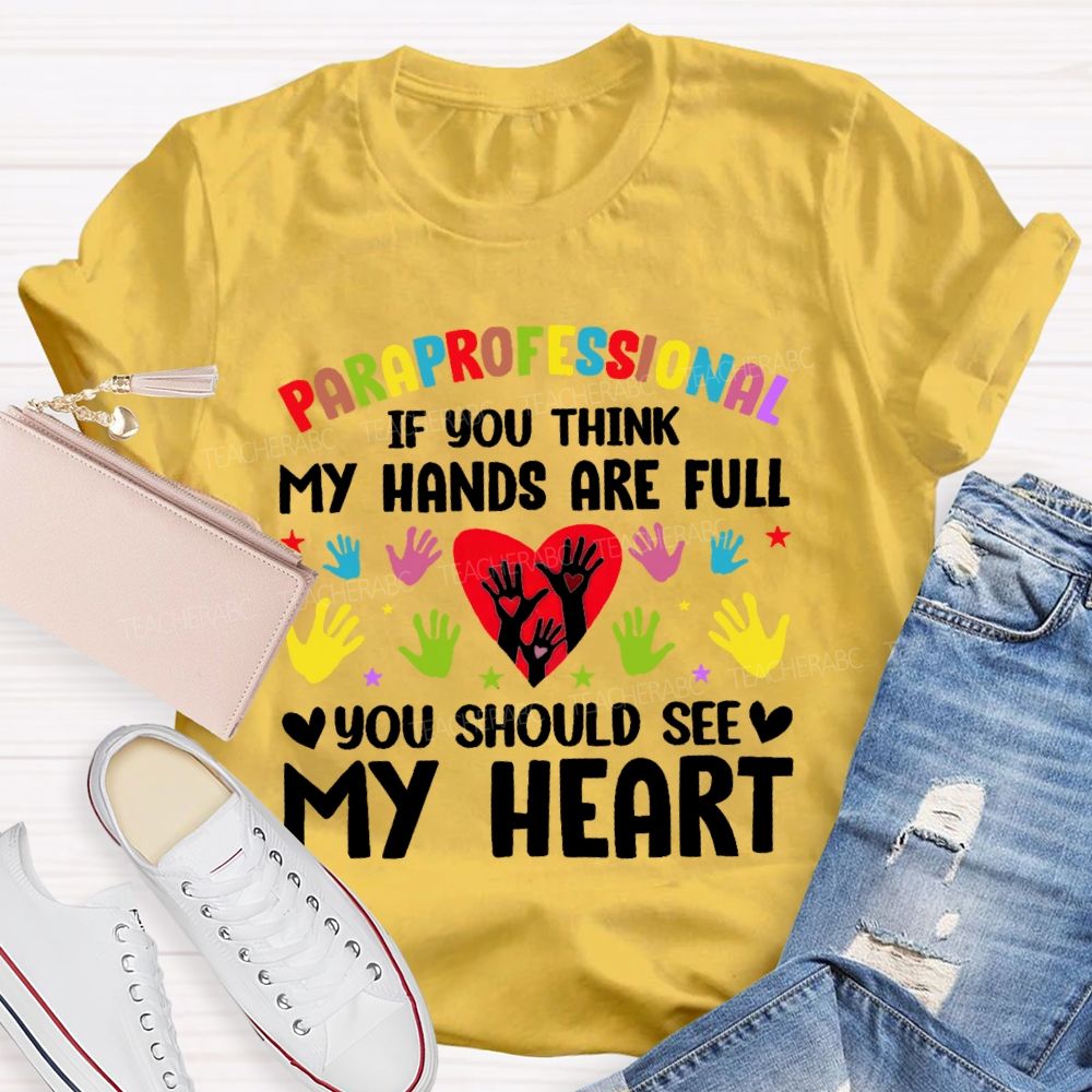 Paraprofessional If You Think My Hands Are Full You Should See My Heart Handprint  Teacher T-shirt