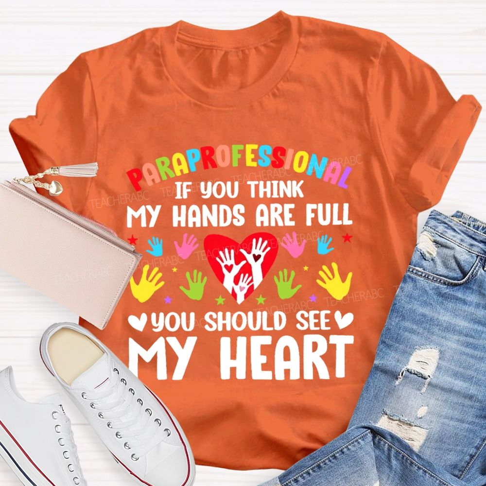 Paraprofessional If You Think My Hands Are Full You Should See My Heart Handprint  Teacher T-shirt