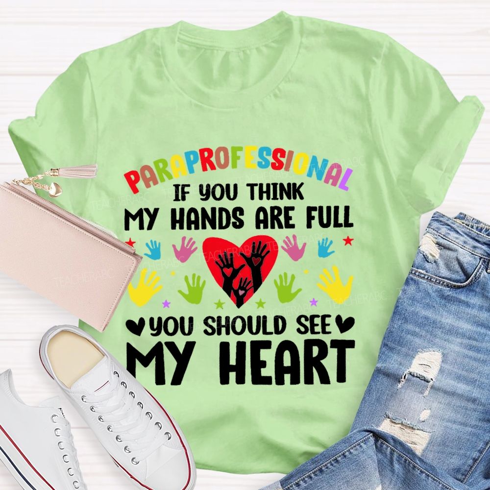 Paraprofessional If You Think My Hands Are Full You Should See My Heart Handprint  Teacher T-shirt