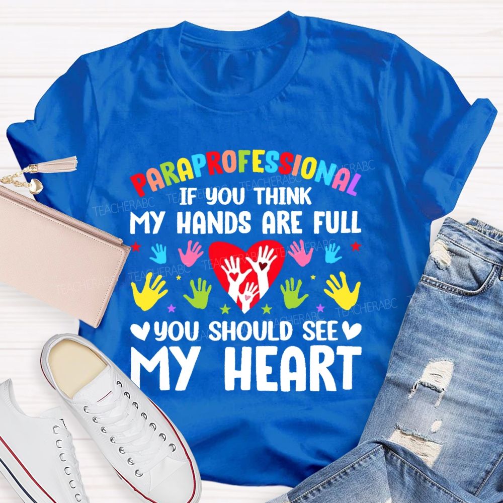 Paraprofessional If You Think My Hands Are Full You Should See My Heart Handprint  Teacher T-shirt