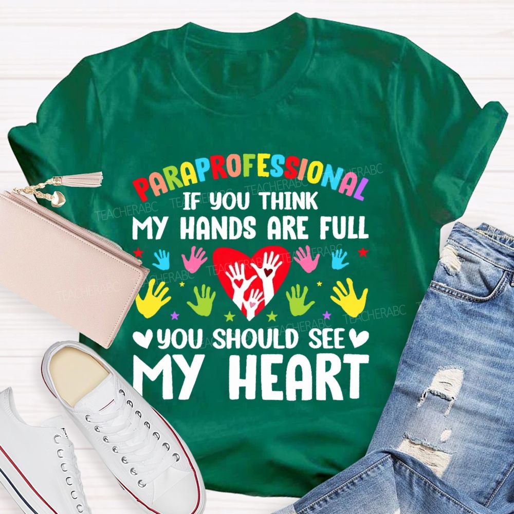 Paraprofessional If You Think My Hands Are Full You Should See My Heart Handprint  Teacher T-shirt