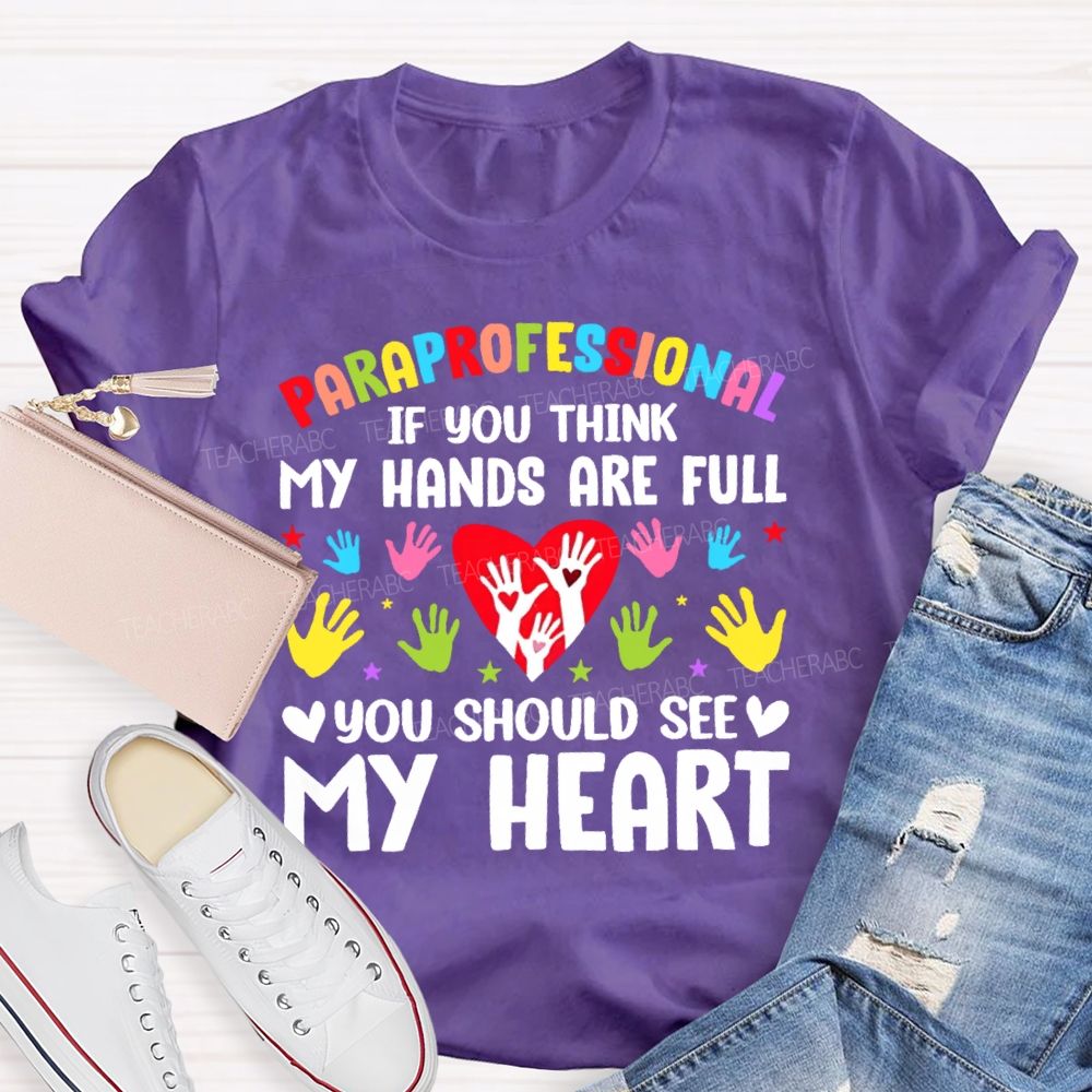 Paraprofessional If You Think My Hands Are Full You Should See My Heart Handprint  Teacher T-shirt