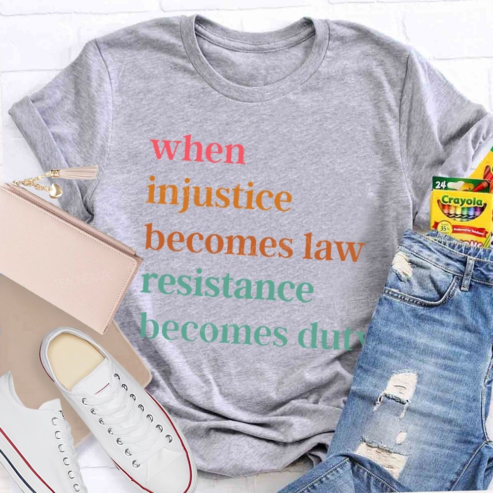 When Injustice Becomes Law Resistance Becomes Duty Colorful Letters  Teacher T-shirt