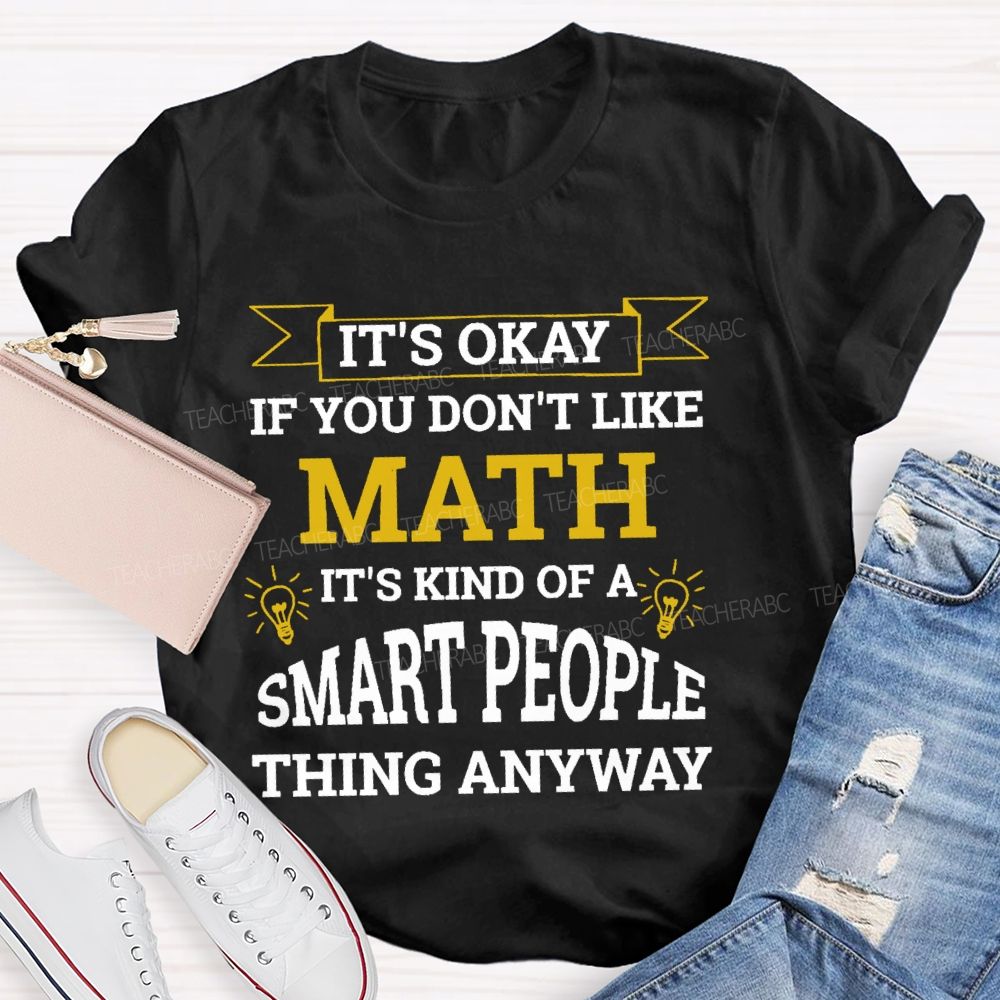 It's Ok If You Don't Like Math  Teacher T-shirt