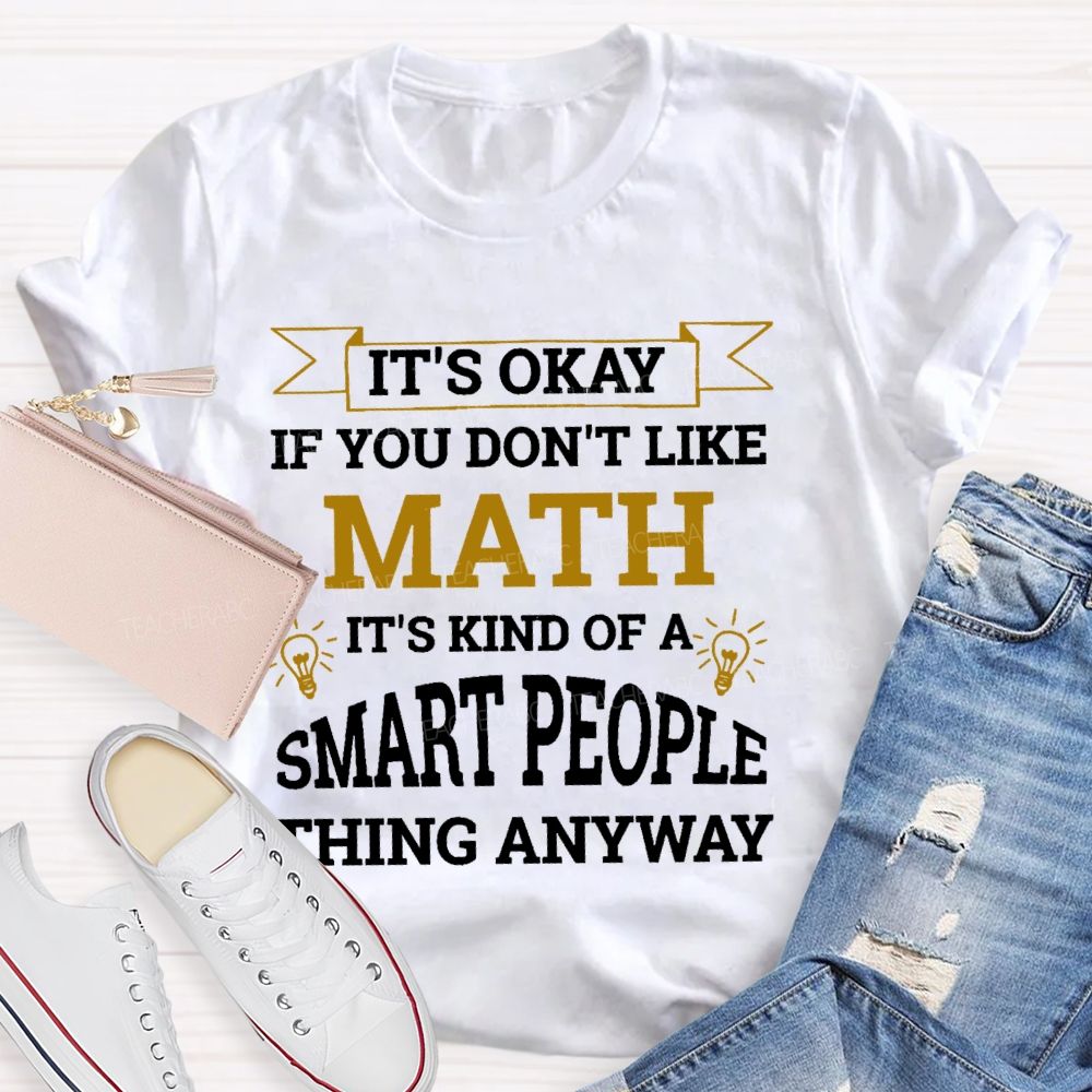 It's Ok If You Don't Like Math  Teacher T-shirt