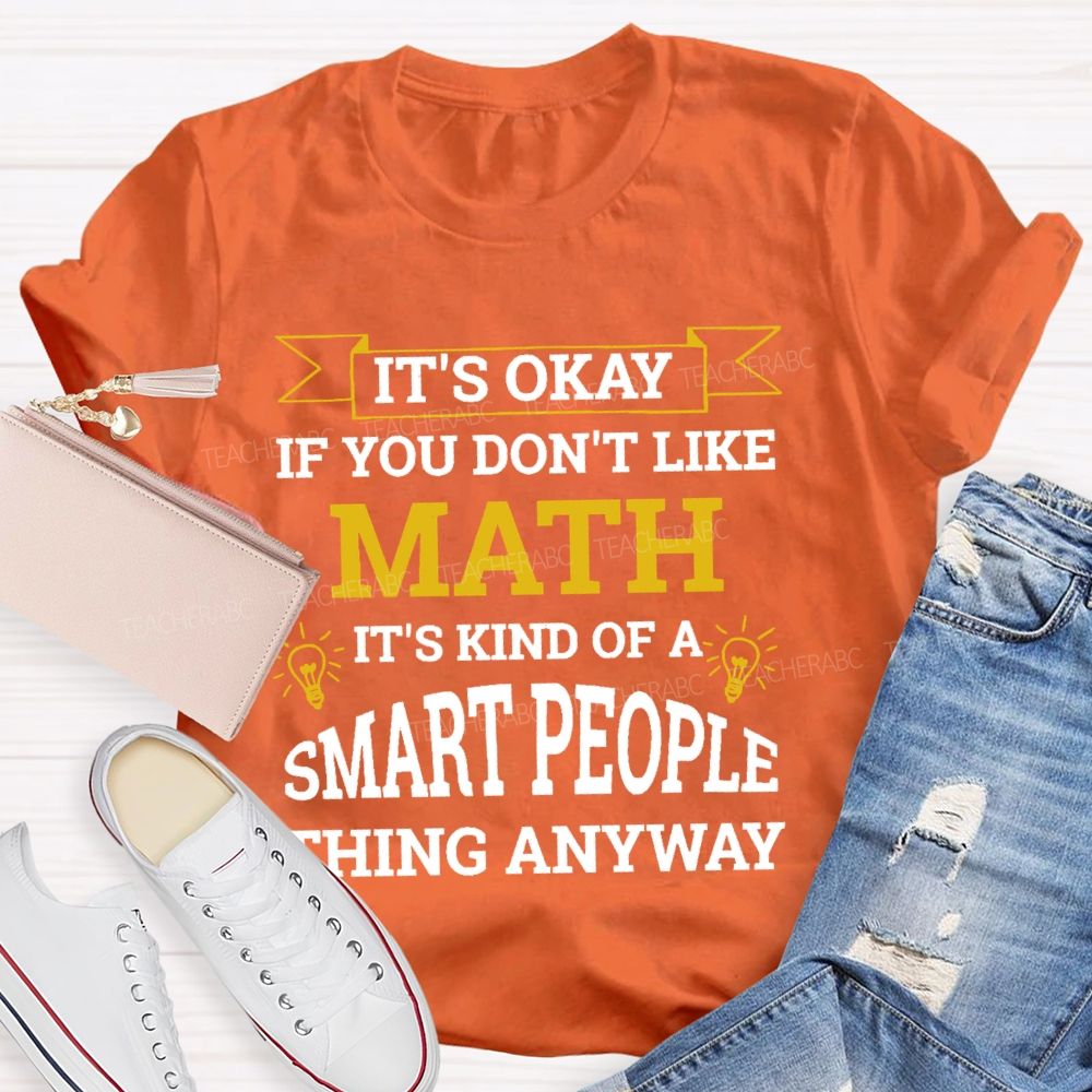 It's Ok If You Don't Like Math  Teacher T-shirt