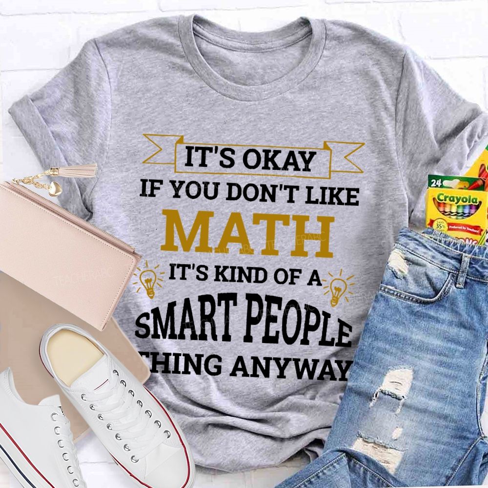 It's Ok If You Don't Like Math  Teacher T-shirt