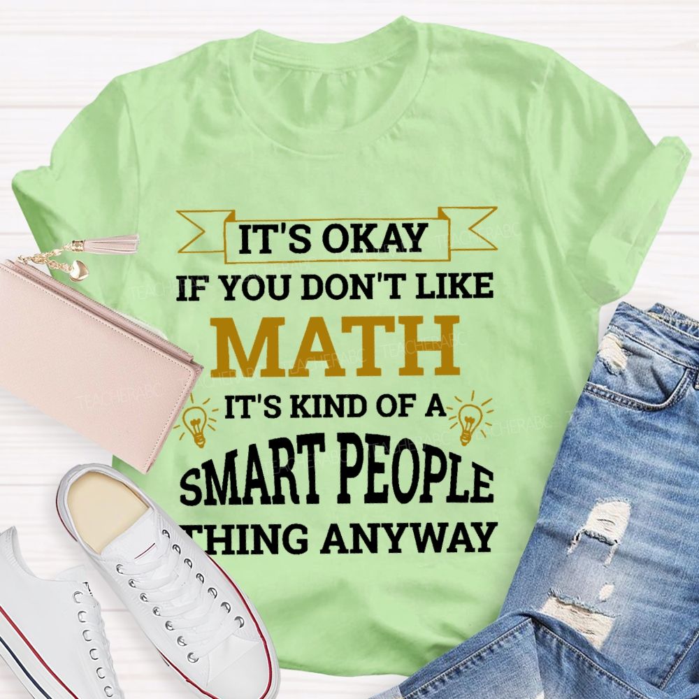 It's Ok If You Don't Like Math  Teacher T-shirt