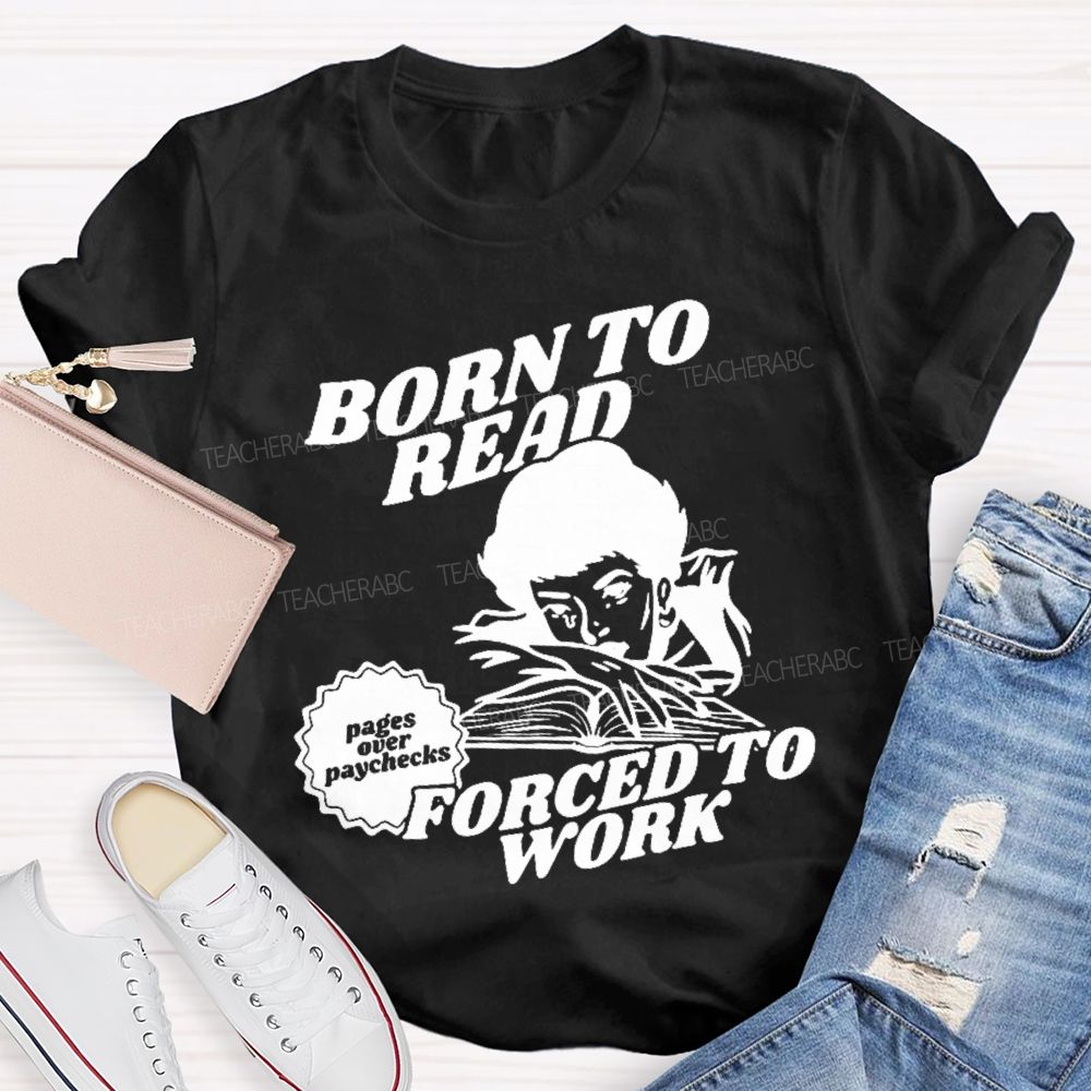 Born To Read Forced To Work  Teacher T-shirt