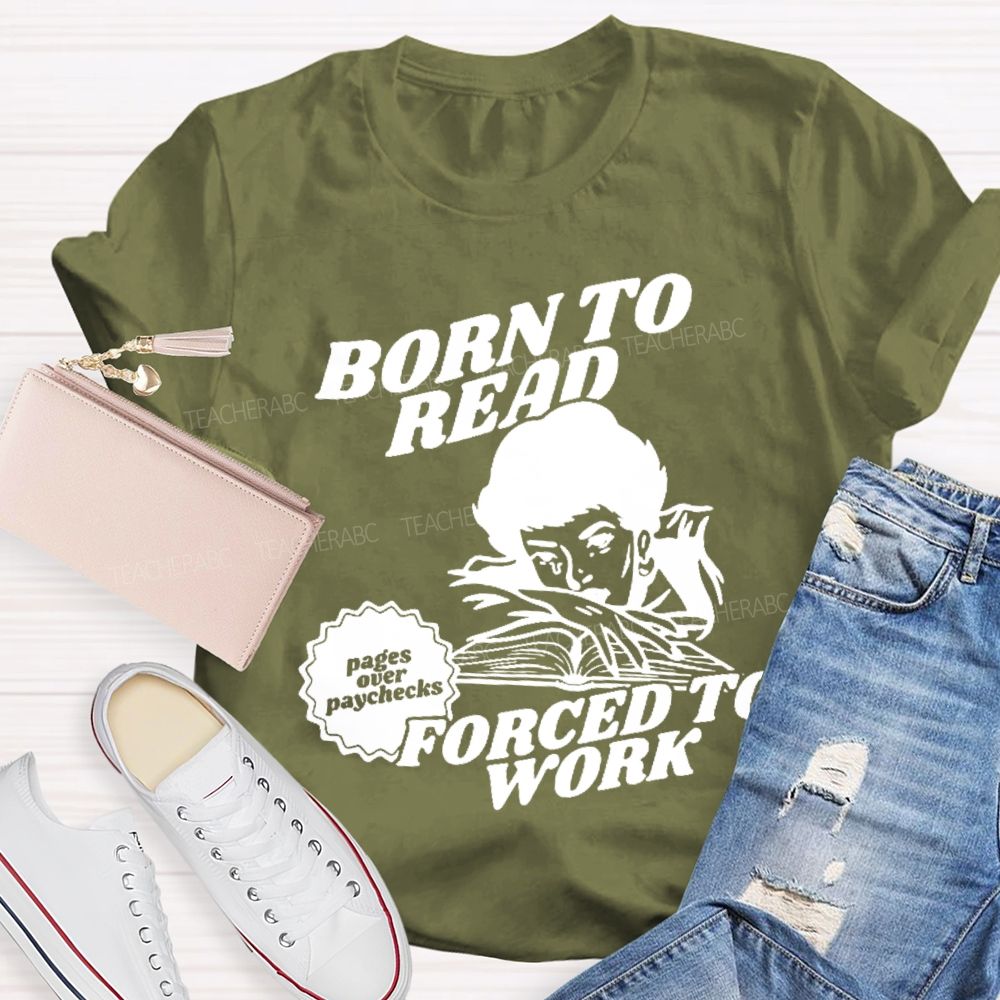 Born To Read Forced To Work  Teacher T-shirt