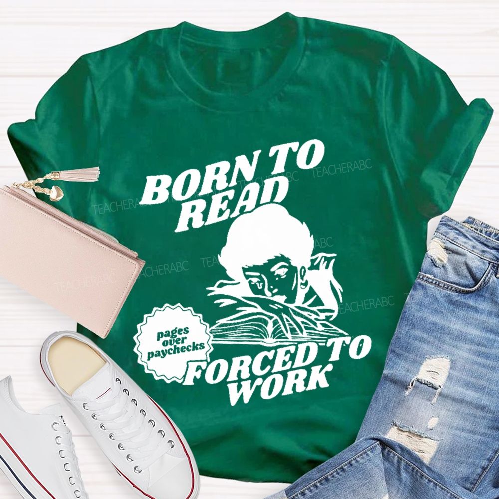 Born To Read Forced To Work  Teacher T-shirt