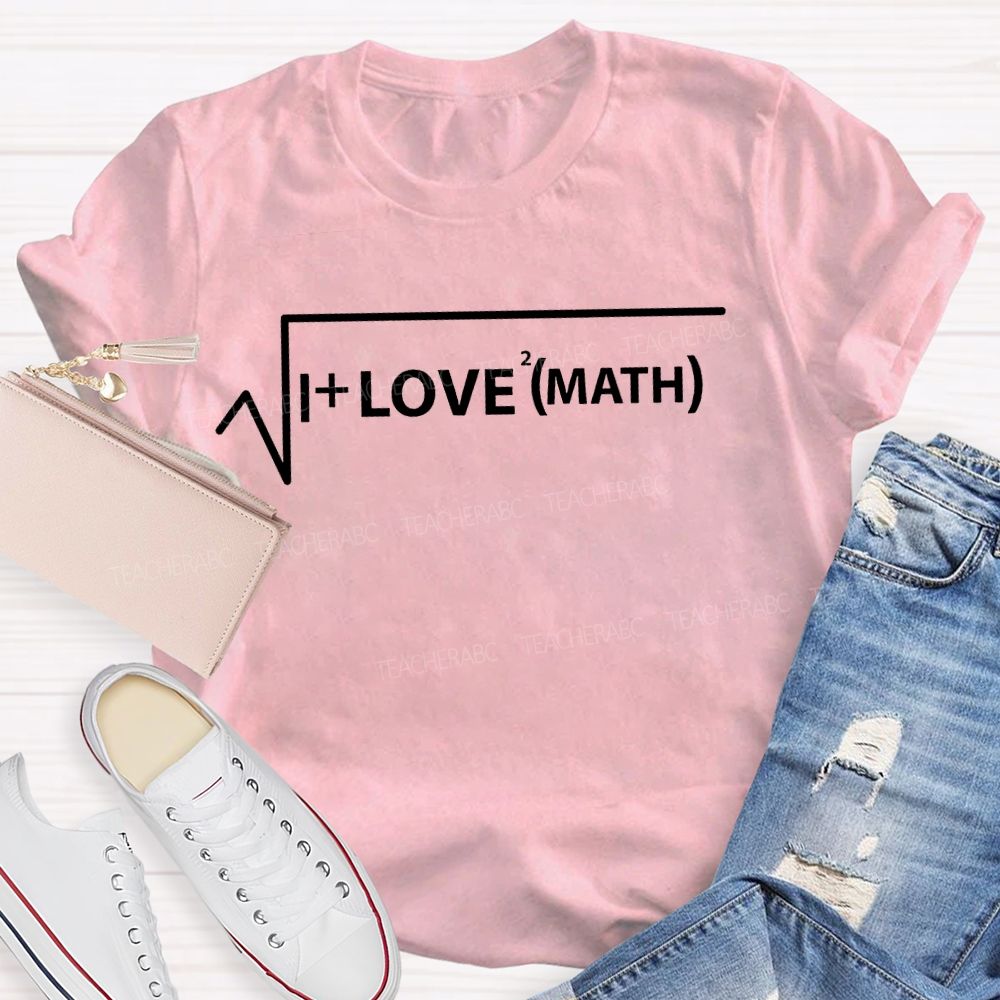 I Love Math And Mathematical Formulas Teacher T-shirt