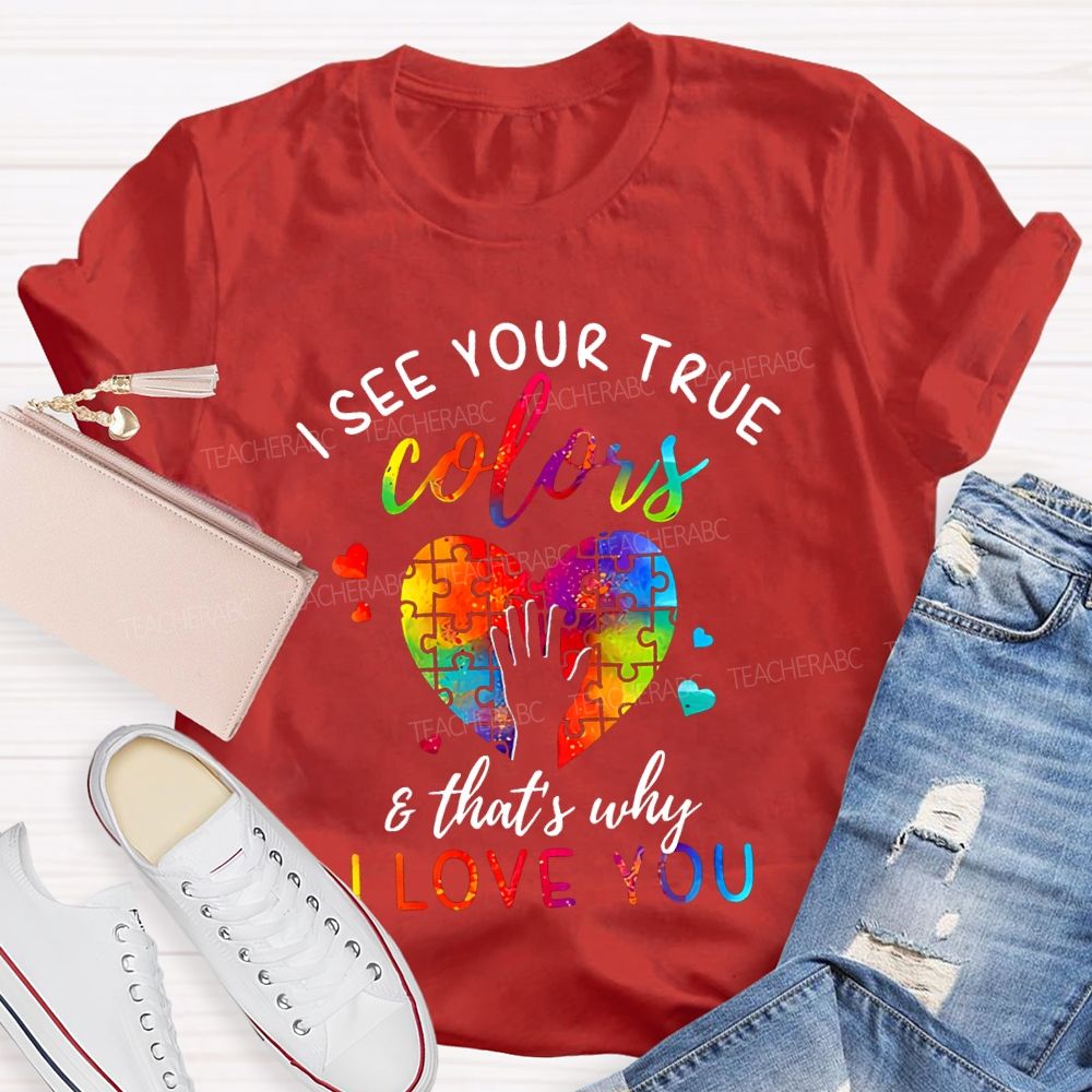 I See You True Colors And That'S Why I Love You Teacher T-shirt