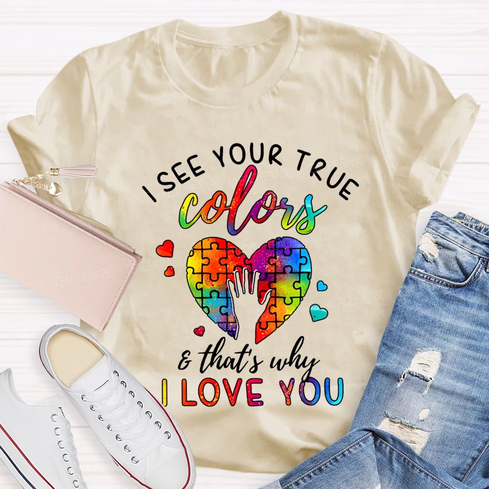 I See You True Colors And That'S Why I Love You Teacher T-shirt