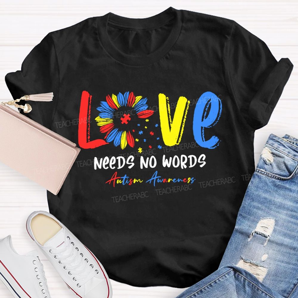 Love Needs No Words Autism Awareness Teacher T-shirt