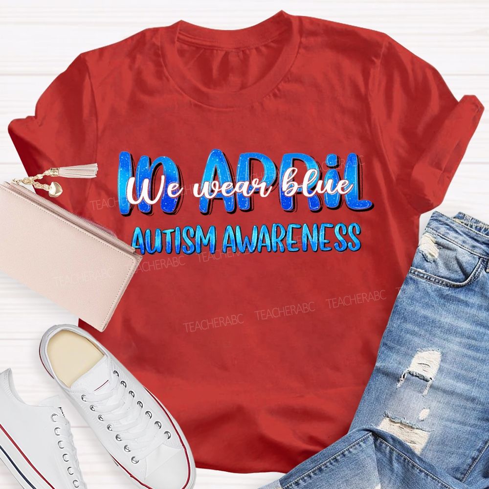 In April We Wear Blue Autism Awareness Teacher T-shirt