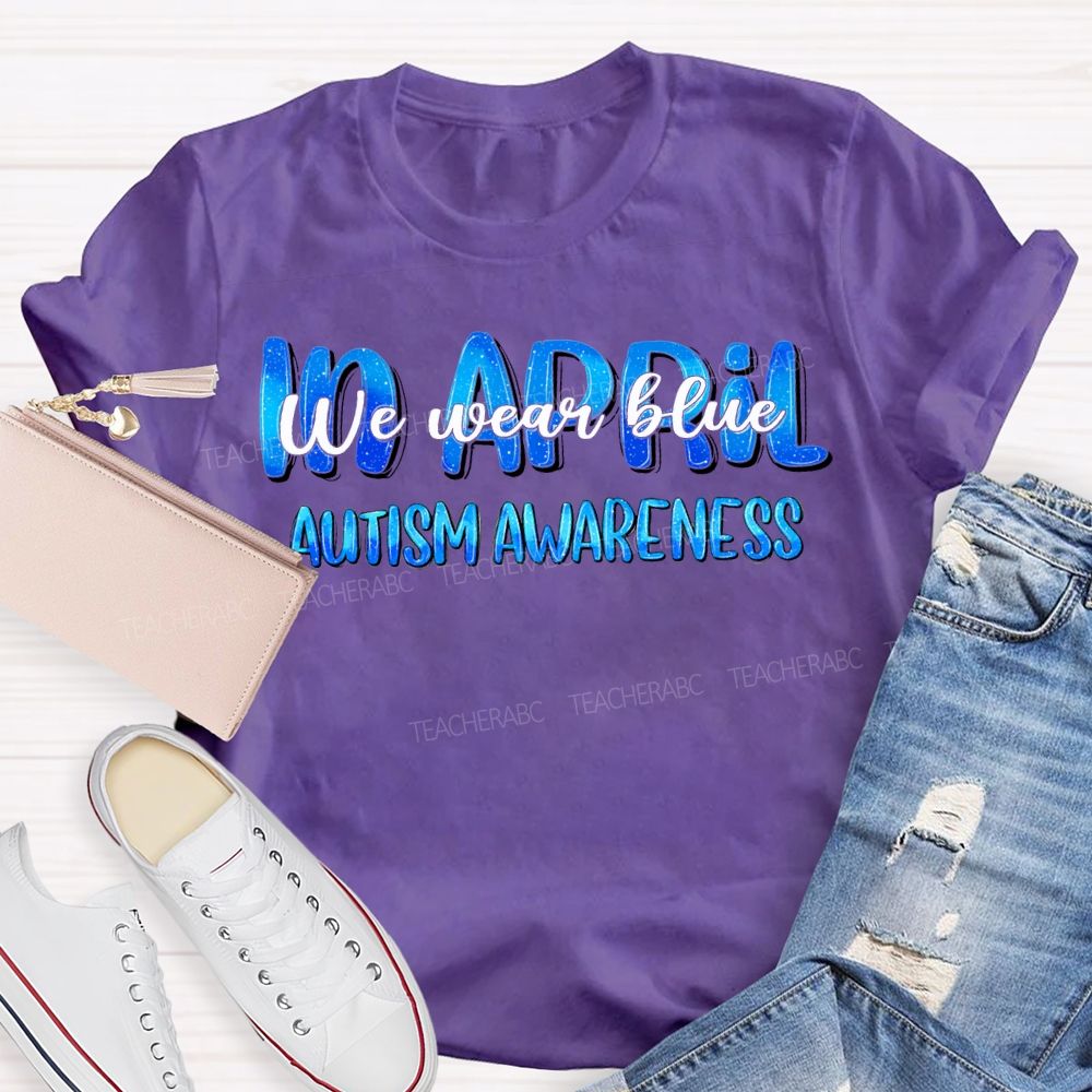 In April We Wear Blue Autism Awareness Teacher T-shirt