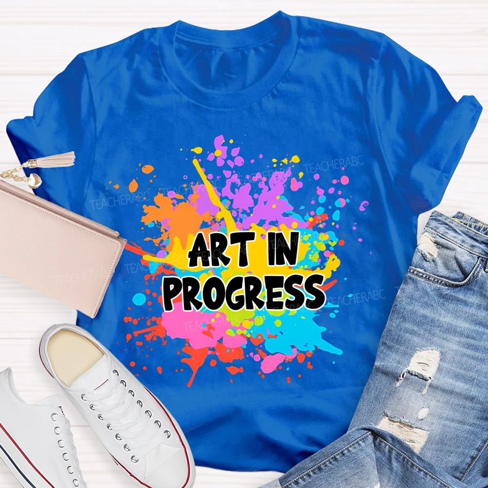 Art In Progress Art Teacher T-Shirt