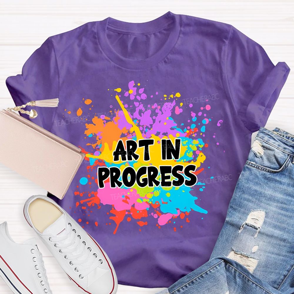 Art In Progress Art Teacher T-Shirt