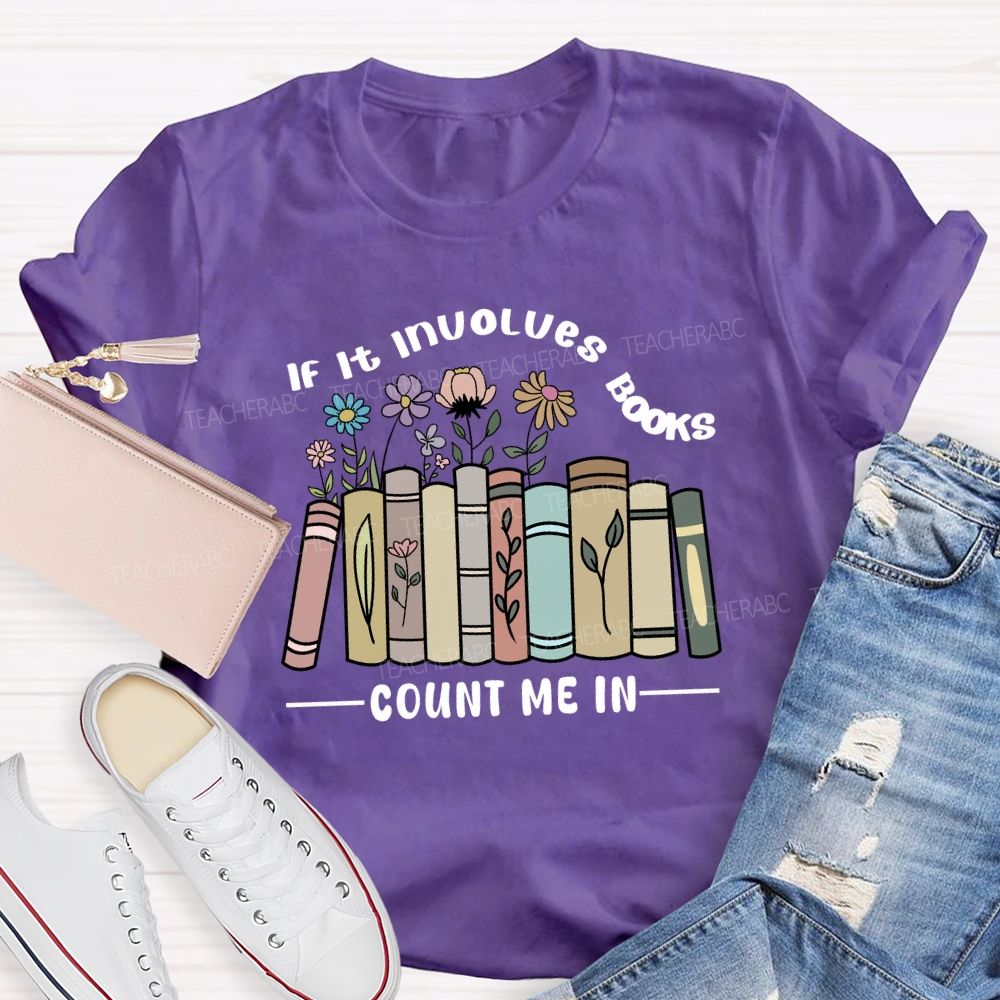 If It Involves Books Count Me In Teacher T-shirt