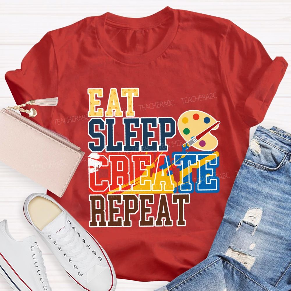 Eat Sleep Create Repeat Art Teacher T-shirt