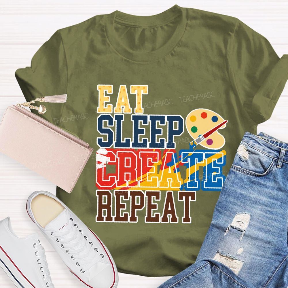 Eat Sleep Create Repeat Art Teacher T-shirt