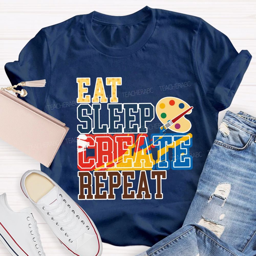 Eat Sleep Create Repeat Art Teacher T-shirt
