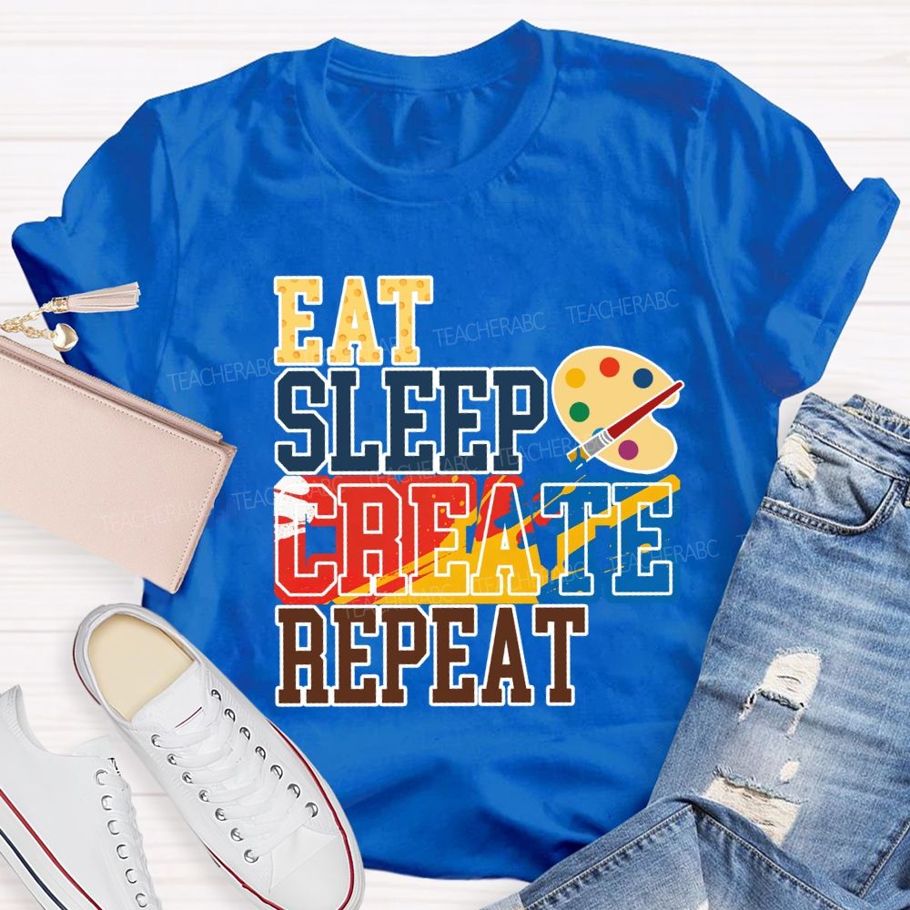 Eat Sleep Create Repeat Art Teacher T-shirt