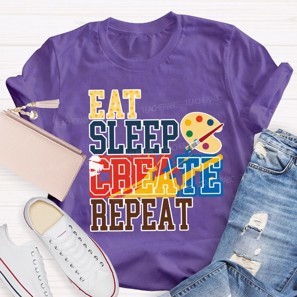 Eat Sleep Create Repeat Art Teacher T-shirt