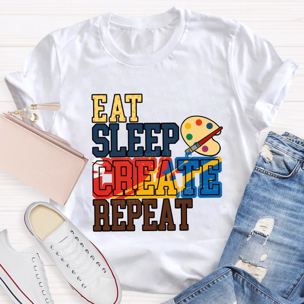 Eat Sleep Create Repeat Art Teacher T-shirt
