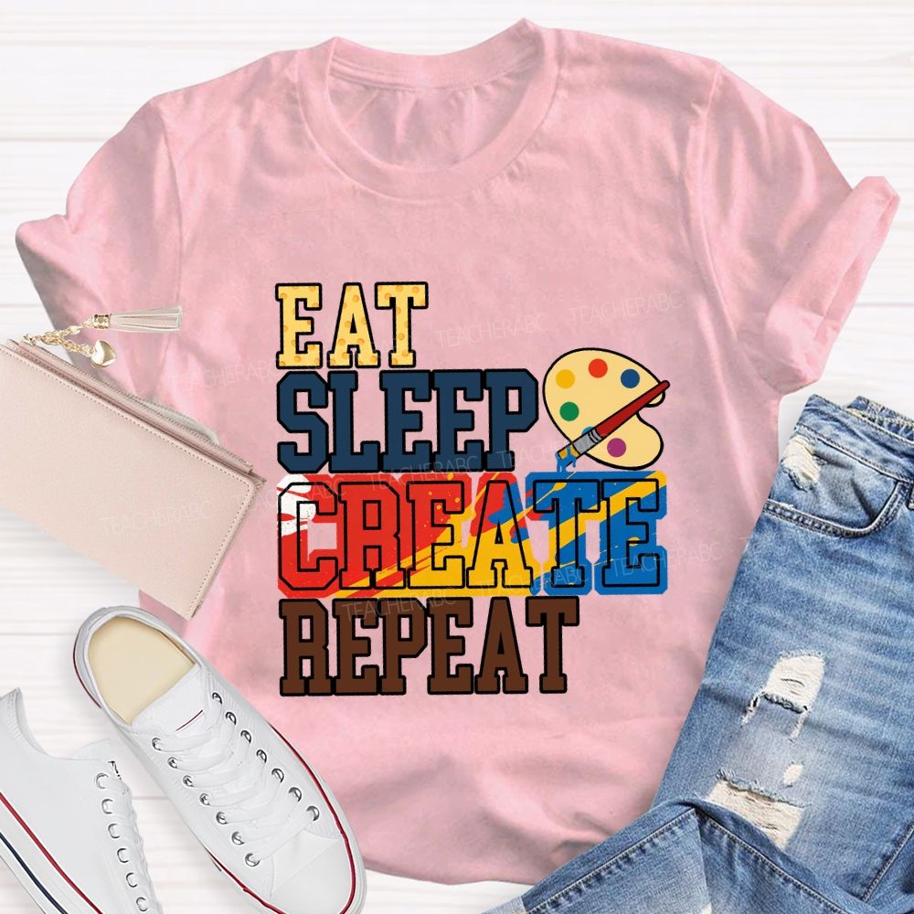 Eat Sleep Create Repeat Art Teacher T-shirt
