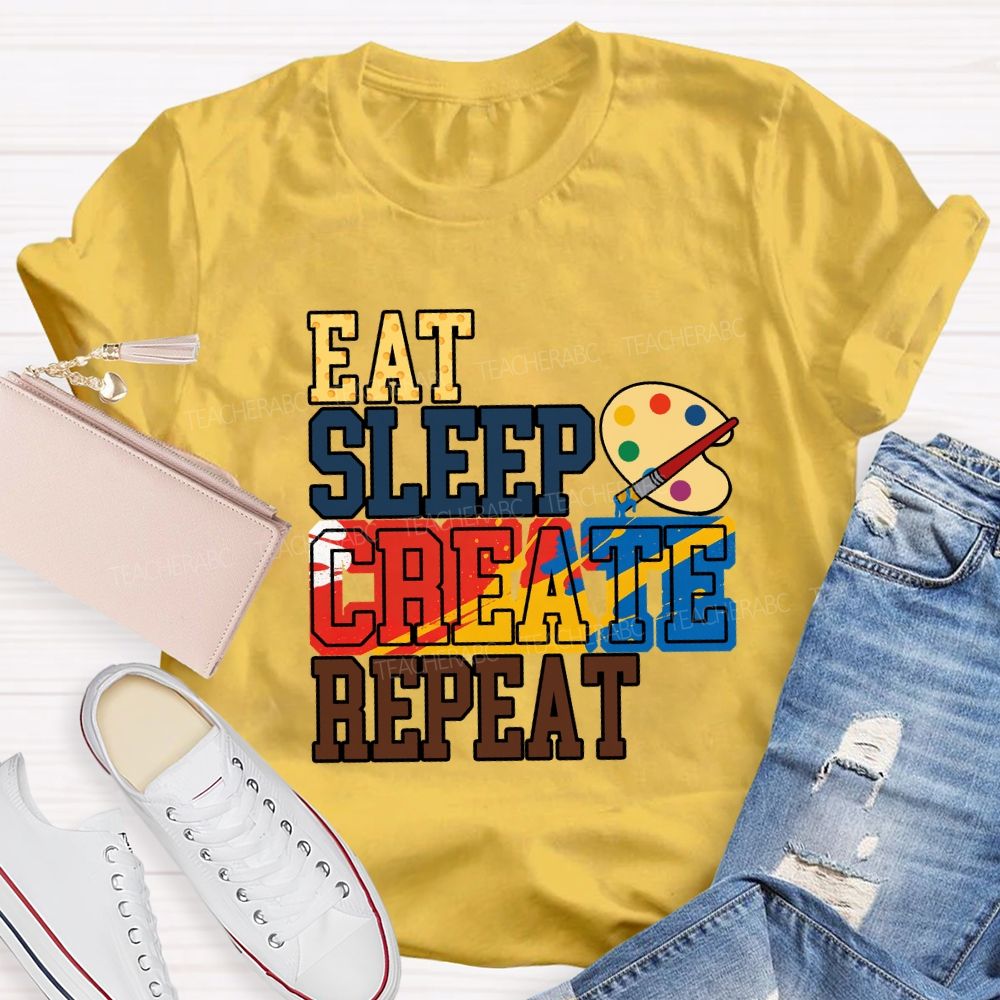 Eat Sleep Create Repeat Art Teacher T-shirt