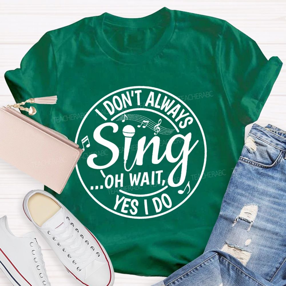 I Don't Always Sing Oh Wait Yes I Do Math Teacher T-shirt