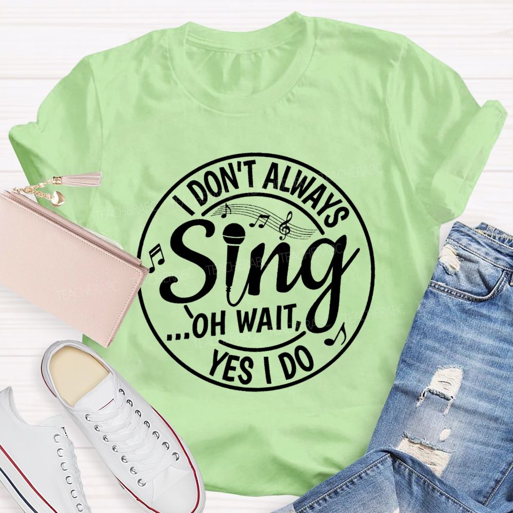 I Don't Always Sing Oh Wait Yes I Do Math Teacher T-shirt