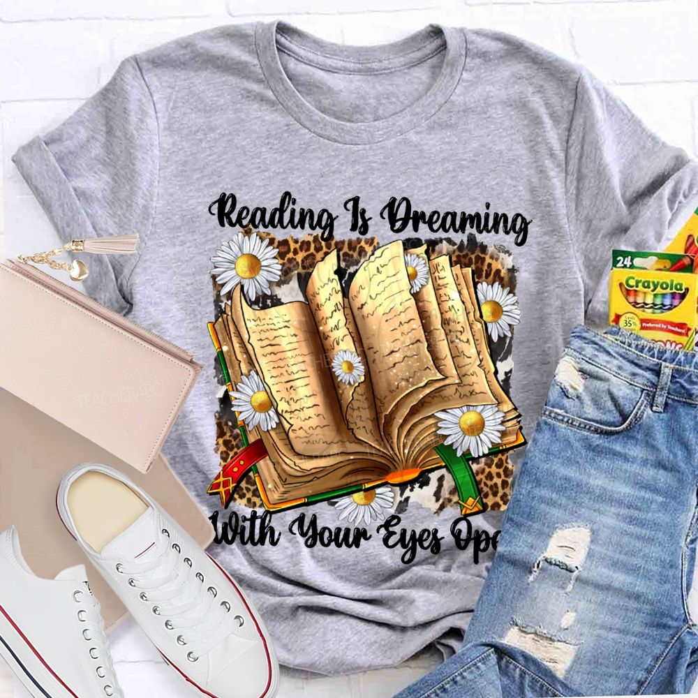 Reading Is Dreaming With Your Eyes Open Teacher T-shirt